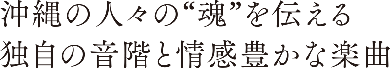 沖縄の人々の“魂”を伝える独自の音階と情感豊かな楽曲